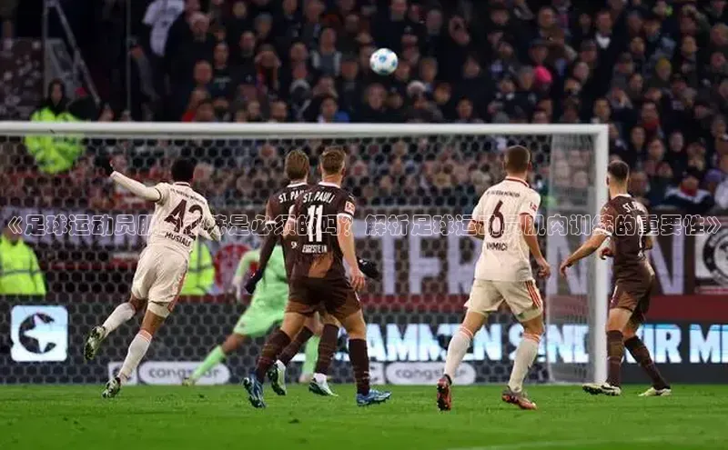 恒盛娱乐官网引力传媒《足球运动员肌肉锻炼是必须的吗？解析足球运动员肌肉训练的重要性》