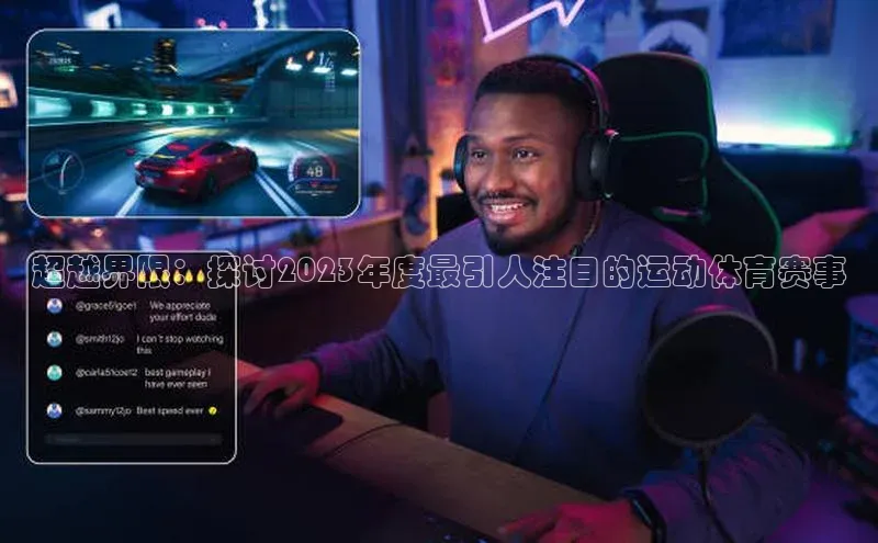 恒盛平台登录入口网站百度人工翻译超越界限：探讨2023年度最引人注目的运动体育赛事