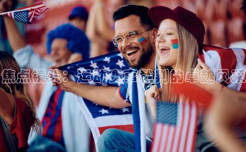 焦点镜头：运动赛事裁判的卓越风采