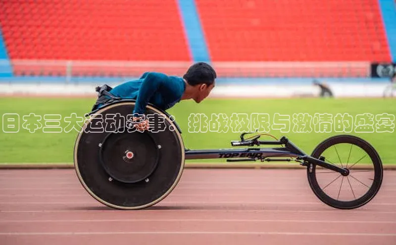 日本三大运动赛事：挑战极限与激情的盛宴