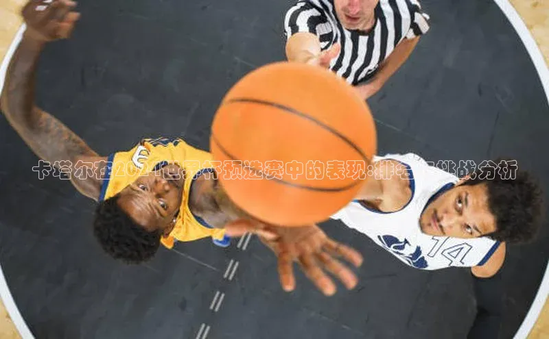 卡塔尔在2024世界杯预选赛中的表现:排名与挑战分析